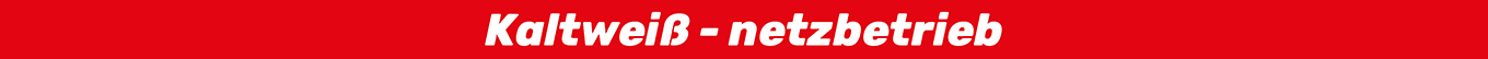 Kaltweiß - netzbetrieb Kaltweiß - netzbetrieb