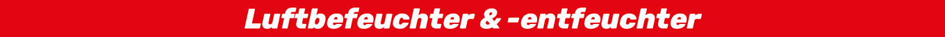 Luftbefeuchter und Entfeuchter Luftbefeuchter und Entfeuchter